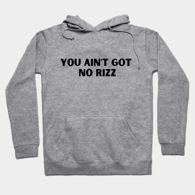 You ain't got no rizz funny Rizz meme Hoodie by TeamLAW